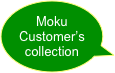 Moku
Customer’s
collection