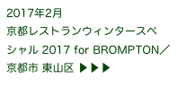 2017年2月
京都レストランウィンタースペシャル 2017 for BROMPTON／京都市 東山区 ▶ ▶ ▶